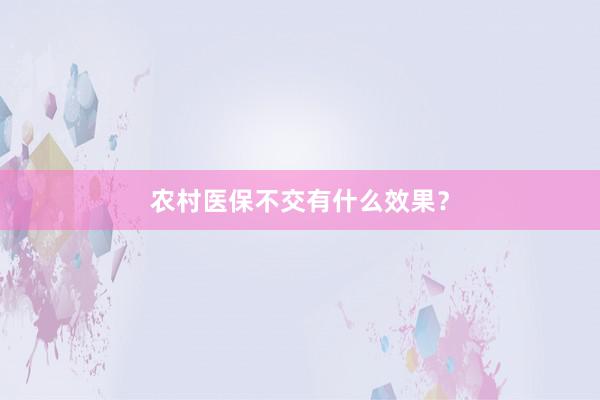 农村医保不交有什么效果？
